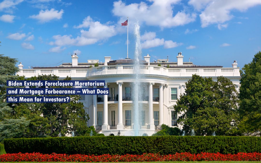 Biden Extends Foreclosure Moratorium and Mortgage Forbearance – What Does this Mean for Investors?